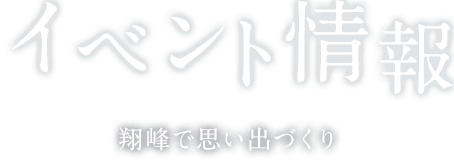 イベント情報翔峰で思い出づくり 
