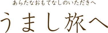 あらたなおもてなしのいただきへ うまし旅へ