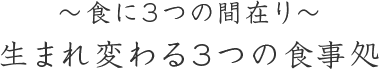 食に3つの間在り 生まれ変わる3つの食事処