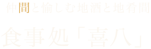 仲間と愉しむ地酒と地肴間 食事処「喜八」